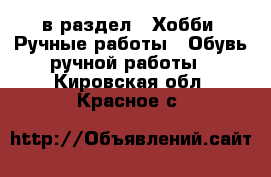  в раздел : Хобби. Ручные работы » Обувь ручной работы . Кировская обл.,Красное с.